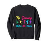 Tap Dancing Makes Me Happy Sweatshirt