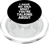 I Have No Idea What You're Talking About -Funny Saying Humor PopSockets PopGrip for MagSafe