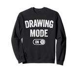 Drawing Mode On Funny Sketcher Gift Artist Illustrator Sweatshirt