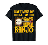 Don't Make Me Get My Banjo Player Music Playing Expert T-Shirt