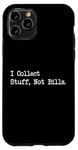 Coque pour iPhone 11 Pro Citation amusante « I Collect Stuff, Not Bills »