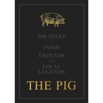 The THE PIG: 500 Miles of Food, Friends and Local Legends (inbunden, eng)