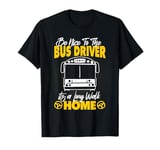 Be Nice To The Bus Driver It's a Long Walk School Bus Driver T-Shirt