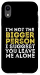 iPhone XR I'm Not The Bigger Person I Suggest You Leave Me Alone Funny Case