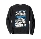 It's Just Me My Best Friend And Our Feral Kids Against World Sweatshirt