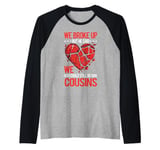 We Broke Up But He Said We Could Still Be Cousins -_- Raglan Baseball Tee