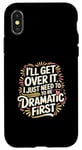 Coque pour iPhone X/XS I'll Get Over It I Just Need To Be Dramatic First |-