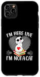 iPhone 11 Pro Max I'm Here Live I'm Not A Cat Case