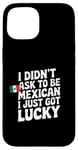 Coque pour iPhone 15 Citations mexicaines I Didn't Ask To Be Mexican I Just Got Lucky