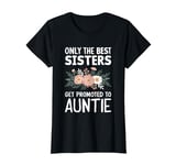 Only The Best Sisters Get Promoted To Auntie For Mother Day T-Shirt