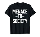 Menace To Society Society Funny T-Shirt T-Shirt