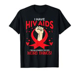 I Have HIV Aids I'm Allowed To Do Weird Things Awareness T-Shirt