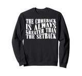 The Comeback Is Always Greater Than The Setback _ ----- Sweatshirt