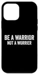 iPhone 12 mini Be A Warrior Not A Worrier Cool Motivational Quote Case