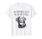 Labrador All Food Must Go To The Lab For Testing Dog Owner T-Shirt