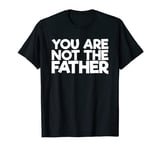 You Are Not The Father T-Shirt