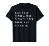 Save A Bee Plant A Tree Clean The Sea No Planet B Save Earth T-Shirt