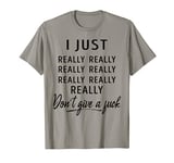 Funny Shirt I Just Really Really Really Don't Give A Fck T-Shirt