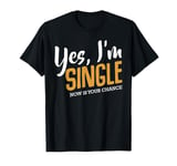 Yes I'm Single Now Is Your Chance Life Funny Quotes Sarcasm T-Shirt