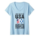 Womens I may life in USA but my story began in Scotland Scottland V-Neck T-Shirt