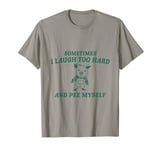 Sometimes I Laugh Too Hard And Pee Myself For Men Women Kids T-Shirt