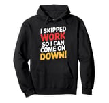 Humorous I Skipped-Work So I Can Come on down Pullover Hoodie