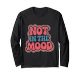 Not In The Mood Funny Not In The Mood Quotes Long Sleeve T-Shirt