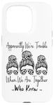 Coque pour iPhone 15 Pro Apparemment We're Trouble When We are Together Who Knew Funny