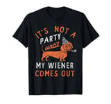 IT'S NOT A PARTY until MY WIENER COMES OUT T-Shirt