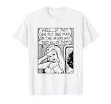 If They Can Put One Man On The Moon, Why Not All Of Them? T-Shirt