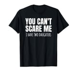 You Can't Scare Me I Have Two Daughters Funny Dad And Mom T-Shirt