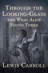 Through the Looking Glass (And What Alice Found There) Annotated