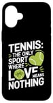 iPhone 16 Plus Tennis The Only Sport Where Love Means Nothing Case