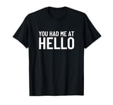 You had me at hello T-Shirt