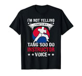 Im Not Yelling - Thats My Tang Soo Do Instructor Voice T-Shirt