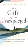 The Gift of the Unexpected – Discovering Who You Were Meant to Be When Life Goes Off Plan