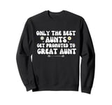 only the best aunts get promoted to great aunt Sweatshirt