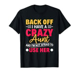 And I'm Not Afraid To Use Her Back Off I Have A Crazy Aunt T-Shirt