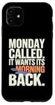 iPhone 11 Monday Called And It Wants Its Morning Back Case