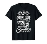 I'm Not Getting Older I'm Becoming a Classic Funny Birthday T-Shirt