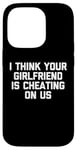 Coque pour iPhone 14 Pro T-shirt humoristique avec inscription « I Think Your Girlfriend Is Cheating On Us »