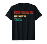 Dont Follow Me I Do Stupid Things Funny T-Shirt