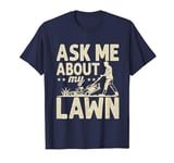 Ask Me About My Lawn Lawn Mowing Gardener Grass Cutting Dad T-Shirt