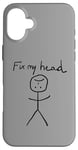 Coque pour iPhone 16 Plus Fix My Head Figurine drôle de bâton sarcastique drôle dicton