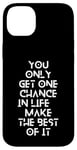 Coque pour iPhone 14 Plus You only get one chance in life, make the best of it