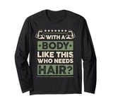 With A Body Like This Who Needs Hair Funny Bald Man Long Sleeve T-Shirt