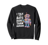 I talk to robots more than human Funny AI Machine Learning Sweatshirt