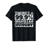 Theres a 99 Chance That Im Hungry Funny Sarcastic TShirt T-Shirt