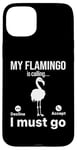 iPhone 15 Plus My Flamingo is calling I must go - Funny Flamingo Lover Case