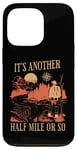 iPhone 13 Pro Its Another Half Mile or So Funny Men Hiker Mountain Hiking Case